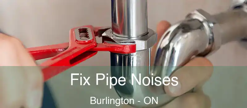  Fix Pipe Noises Burlington - ON
